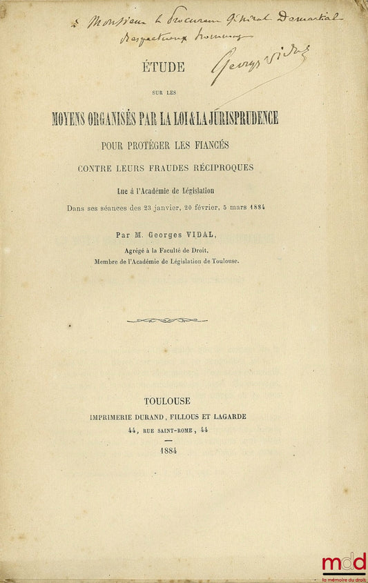VIDAL (Georges) – ÉTUDE SUR LES MOYENS ORGANISÉS PAR LA LOI & LA JURISPRUDENCE POUR PROTÉGER LES FIANCÉS CONTRE LEURS FRAUDES RÉCIPROQUES. Lue à ‘Académie de Législation dans ses séances des 23 janvier, 20 février et 5 mars 1884