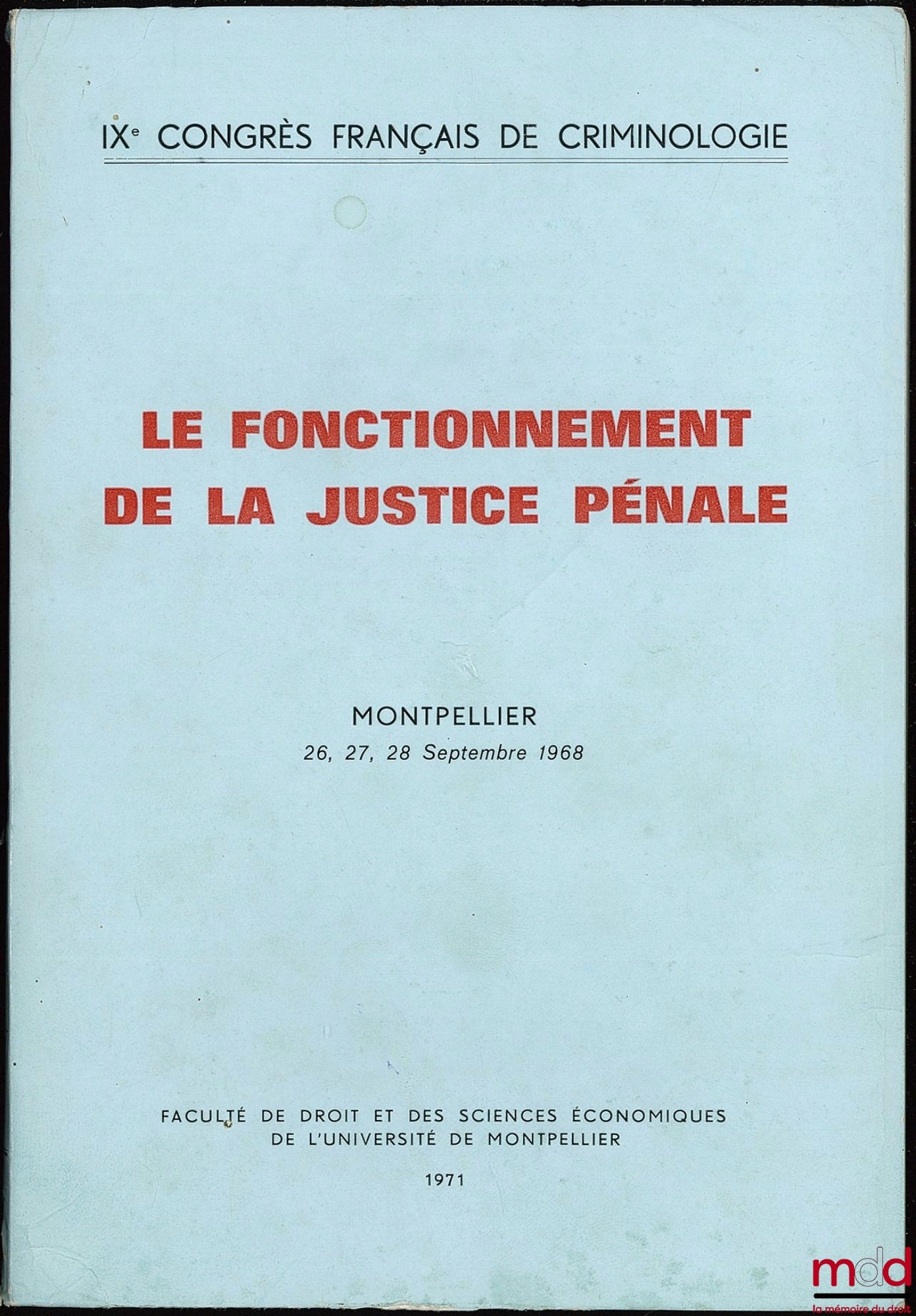 [Colloque] – LE FONCTIONNEMENT DE LA JUSTICE PÉNALE, IXe Congrès français de criminologie, Montpellier 26, 27, 28 septembre 1968, Faculté de droit et des sc. éco. de l’Université de Montellier