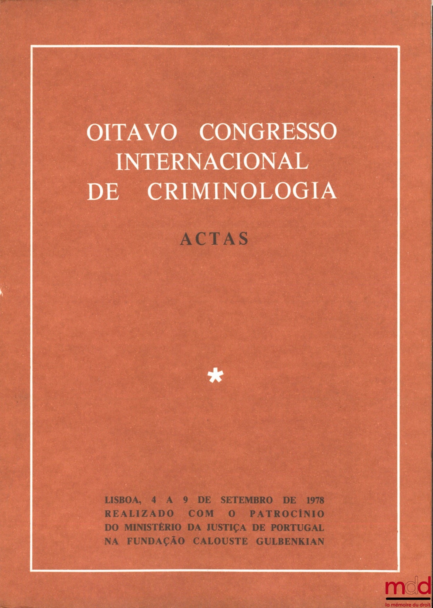 [Colloque] – OITAVO CONGRESSO INTERNACIONAL DE CRIMINOLOGIA. ACTAS. Lisbboa 4-9 de setembro de 1978 realizado com a patrocinio do Ministerio du Justica de Portugal na Fundaçao Calouse Gulbenkian, publicaçao da Comissao Organizadora, em Representaçao da So
