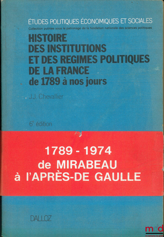 CHEVALLIER (Jean-Jacques) – HISTOIRE DES INSTITUTIONS ET DES RÉGIMES POLITIQUES DE LA FRANCE DE 1789 À NOS JOURS, 6ème éd. revue et augmentée, coll. Études politiques économiques et sociales