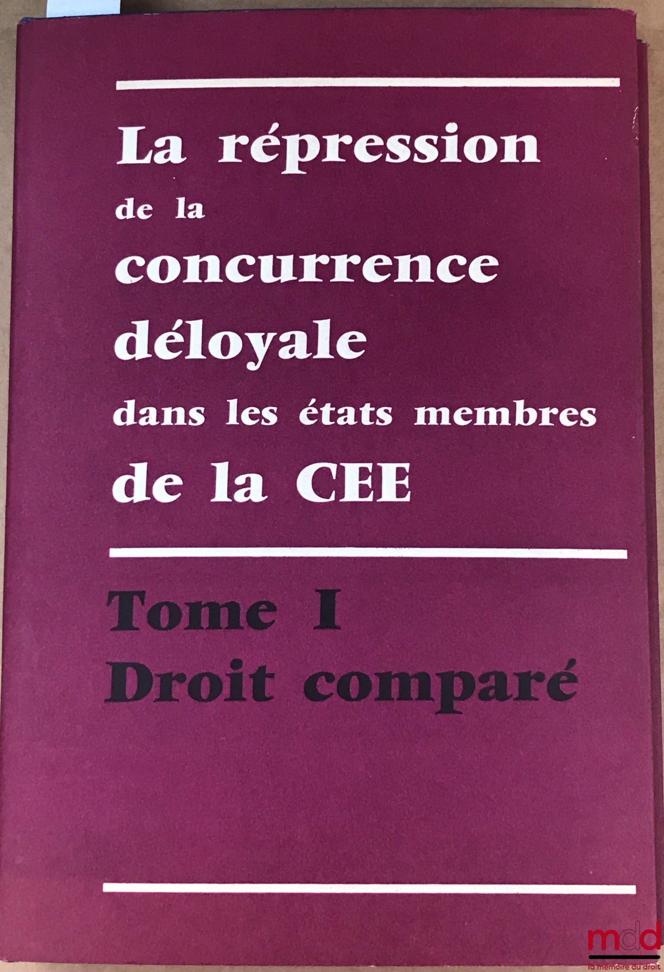 [Collectif] – LA RÉPRESSION DE LA CONCURRENCE DÉLOYALE DANS LES ÉTATS MEMBRES DE LA COMMUNAUTÉ ÉCONOMIQUE EUROPÉENNE, t. I : Droit comparé avec propositions pour le rapprochement des législations, étude effectué sur mandat de la Commission de la communaut