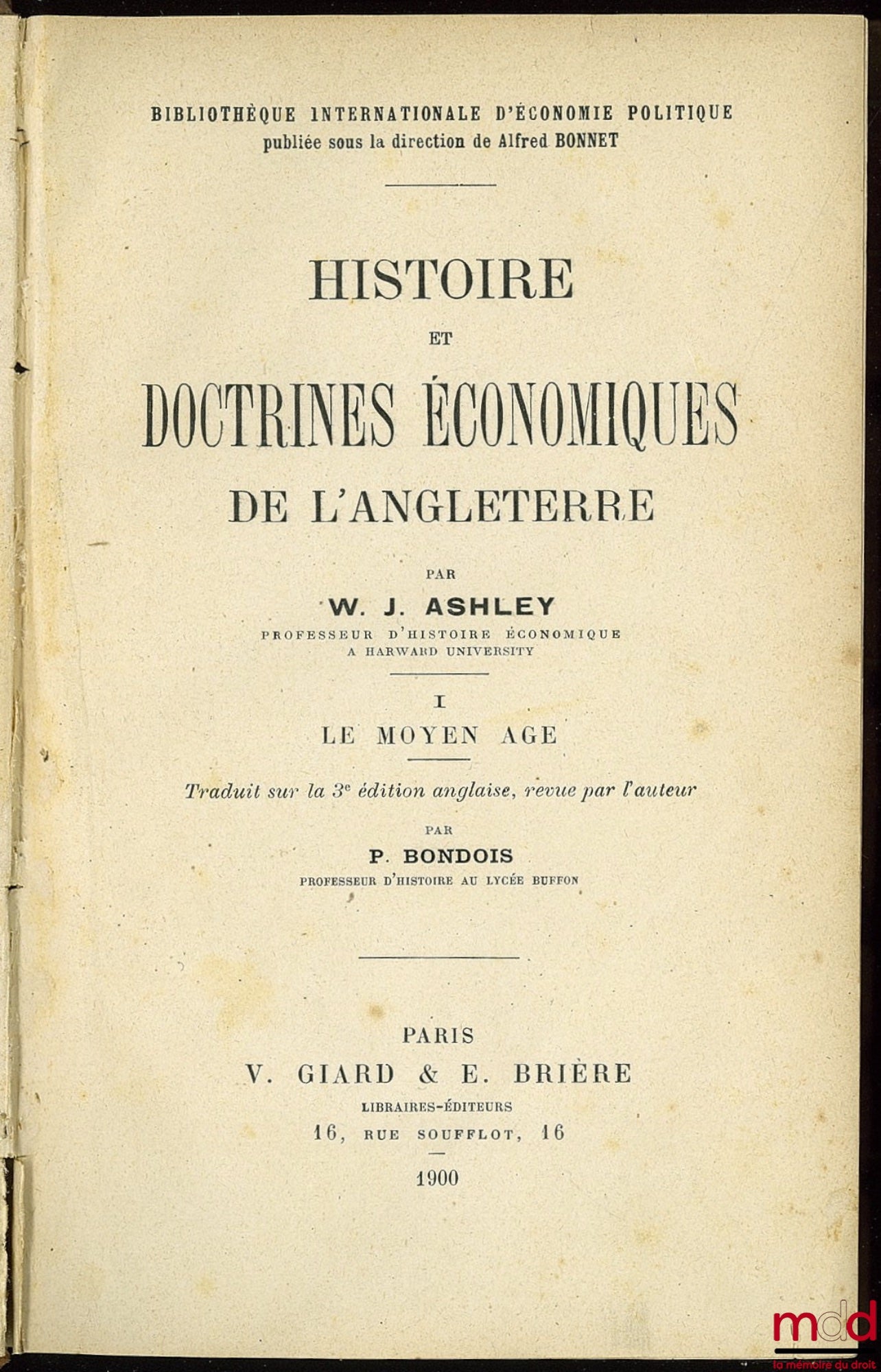 ASHLEY (William, James) – HISTOIRE ET DOCTRINES ÉCONOMIQUES DE L’ANGLETERRE, t. I : Le Moyen Âge, traduit sur la 3ème éd. anglaise, revue par l’auteur par P. Bondois, et t. II : La fin du Moyen Âge, traduit par Savinien Bouyssy