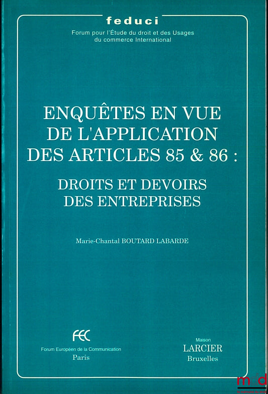 BOUTARD LABARDE (Marie-Chantal) – ENQUÊTES EN VUE DE L’APPLICATION DES ARTICLES 85 & 86 : DROITS ET DEVOIRS DES ENTREPRISES, Feduci