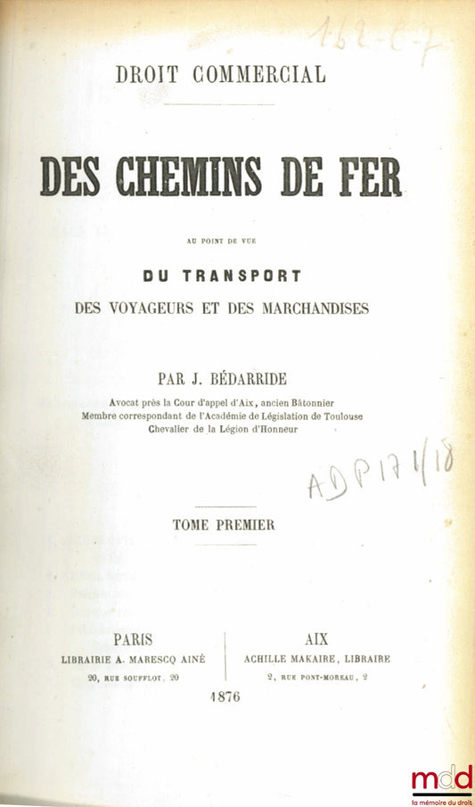 BÉDARRIDE (Jassuda) – DES CHEMINS DE FER AU POINT DE VUE DU TRANSPORT DES VOYAGEURS ET DES MARCHANDISES, tome premier, t. 18 du Droit commercial