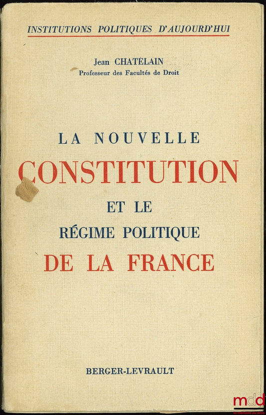 CHATELAIN (Jean) – LA NOUVELLE CONSTITUTION ET LE RÉGIME POLITIQUE DE LA FRANCE, coll. Institutions politiques d’aujourd’hui