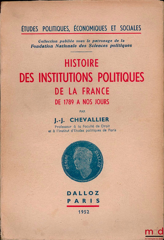 CHEVALLIER (Jean-Jacques) – HISTOIRE DES INSTITUTIONS POLITIQUES DE LA FRANCE DE 1789 À NOS JOURS, Études pol., éco. et soc., coll. publiée sous le patronage de la Fond. nat. des sc. po. n° 6