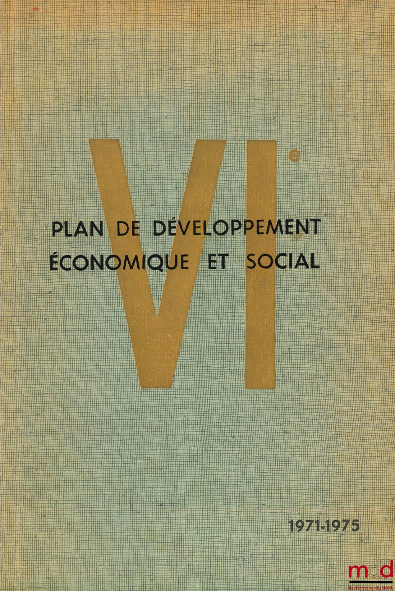 [Journal officiel] – VIÈME PLAN DE DÉVELOPPEMENT ÉCONOMIQUE ET SOCIAL 1971 - 1975