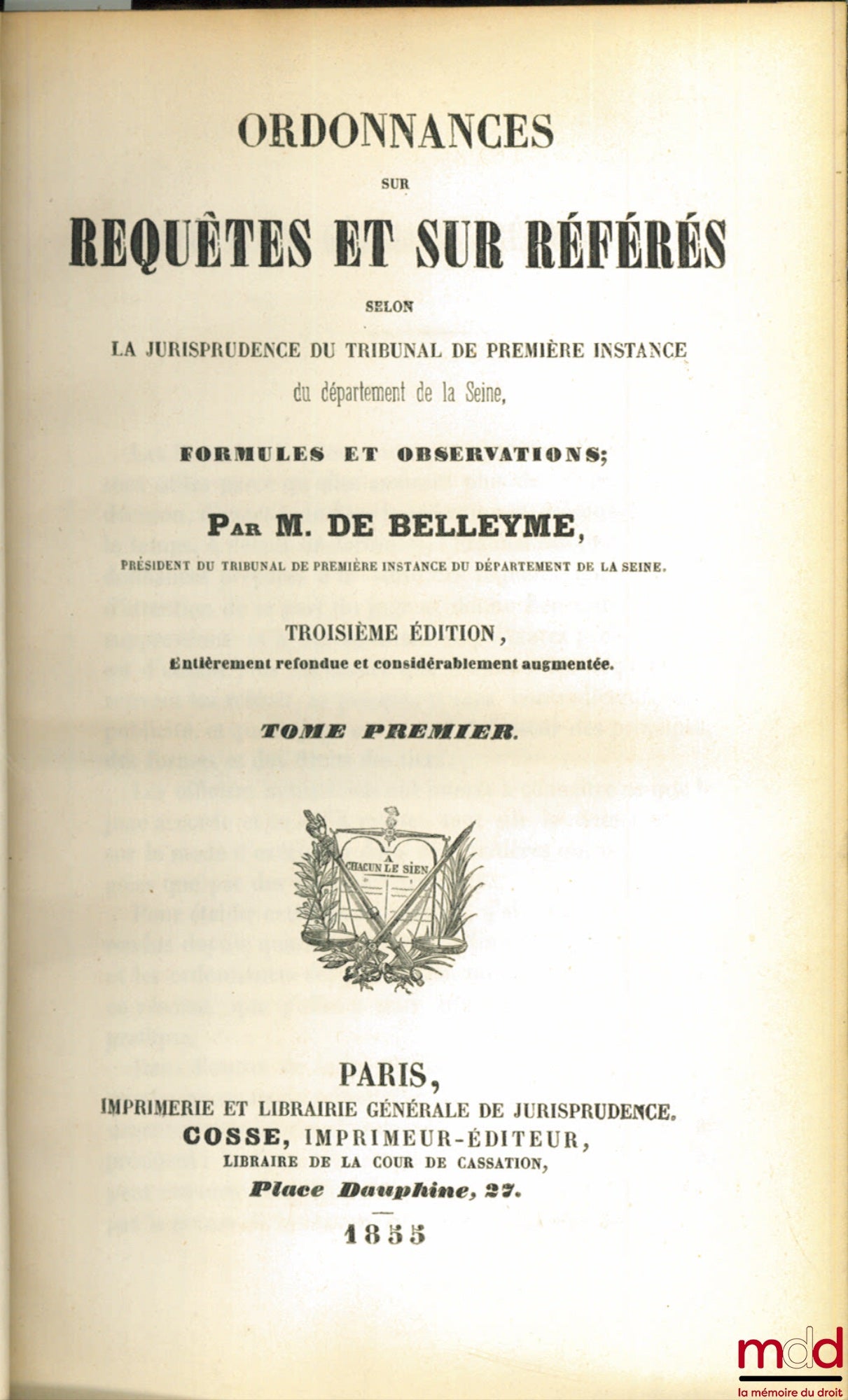 BELLEYME (M. de) – ORDONNANCES SUR REQUÊTES ET SUR RÉFÉRÉS SELON LA JURISPRUDENCE DU TRIBUNAL DE PREMIÈRE INSTANCE DU DÉPARTEMENT DE LA SEINE, FORMULES ET OBSERVATIONS, 3ème éd. entièrement refondue et considérablement augmentée, tome premier