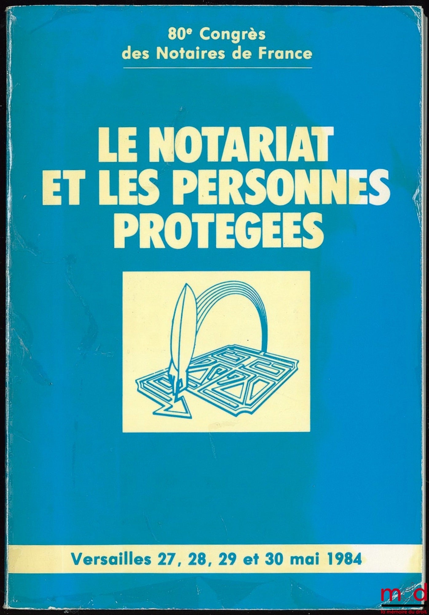 [Colloque] – LE NOTARIAT ET LES PERSONNES PROTÉGÉES, 80ème Congrès des Notaires de France à Versailles les 27, 28, 29 et 30 mai 1984