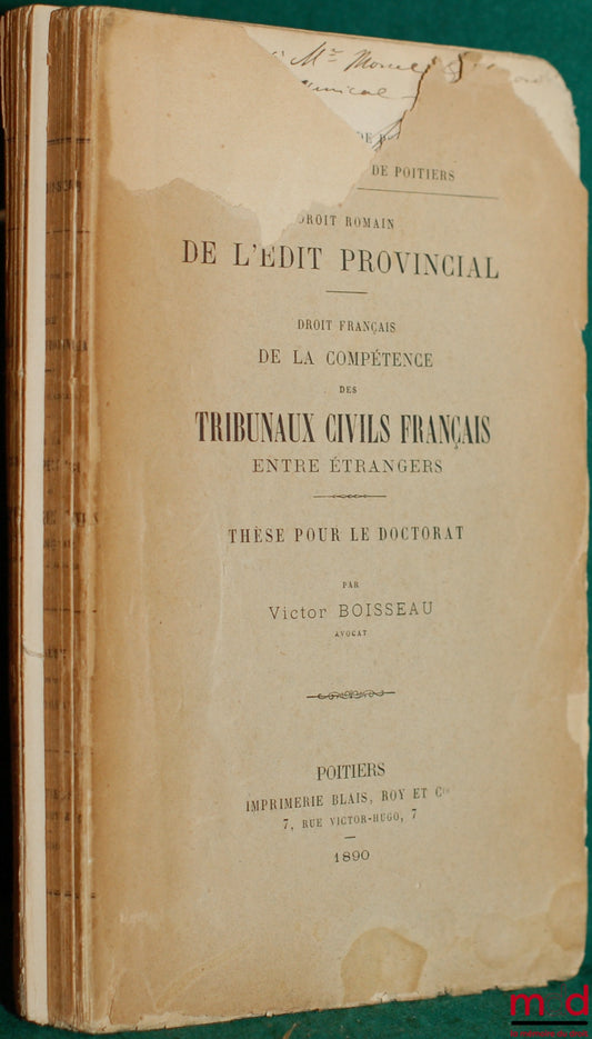 BOISSEAU (Victor) – DE L’ÉDIT PROVINCIAL (Droit romain) ; DE LA COMPÉTENCE DES TRIBUNAUX CIVILS FRANÇAIS ENTRE ÉTRANGERS (Droit français)
