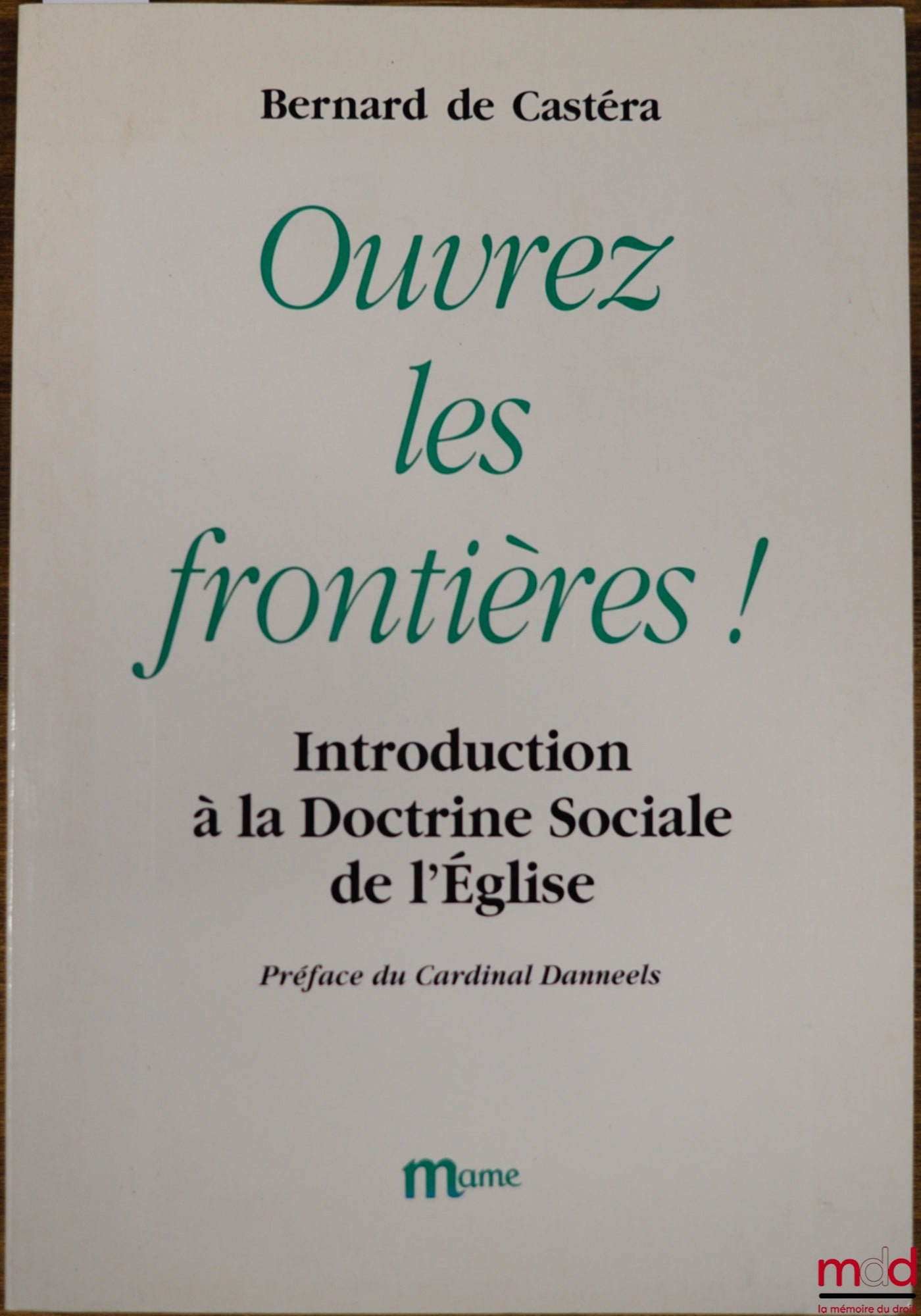 CASTÉRA (Bernard de) – OUVREZ LES FRONTIÈRES ! INTRODUCTION À LA DOCTRINE SOCIALE DE L’ÉGLISE, Préface du Cardinal Daneels
