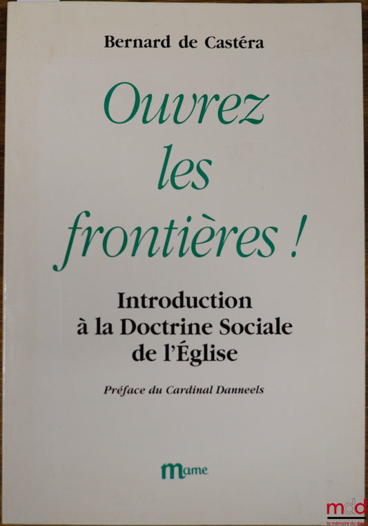 CASTÉRA (Bernard de) – OUVREZ LES FRONTIÈRES ! INTRODUCTION À LA DOCTRINE SOCIALE DE L’ÉGLISE, Préface du Cardinal Daneels