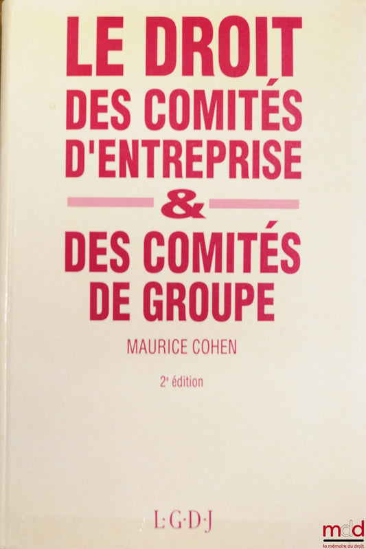 COHEN (Maurice) – LE DROIT DES COMITÉS D’ENTREPRISE ET DES COMITÉS DE GROUPE, Préface de Jean Laroque, 2e éd. refondue et mise à jour, 2e tirage avec fasc. de mise à jour au 1er octobre 1992