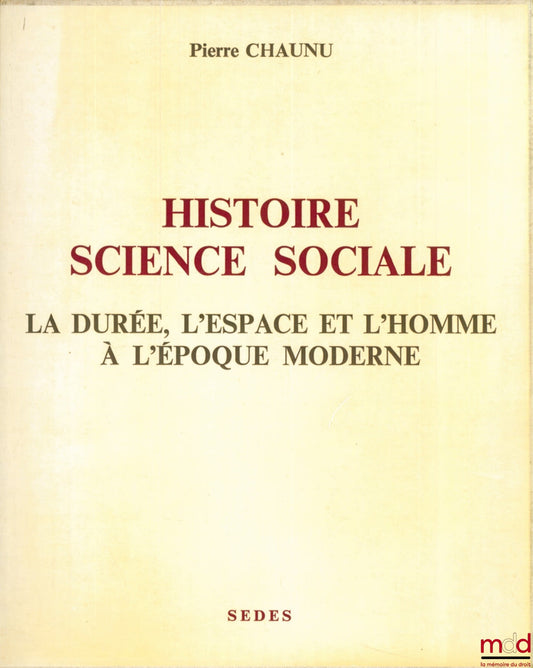 CHAUNU (Pierre) – HISTOIRE SCIENCE SOCIALE. LA DURÉE, L’ESPACE ET L’HOMME À L’ÉPOQUE MODERNE