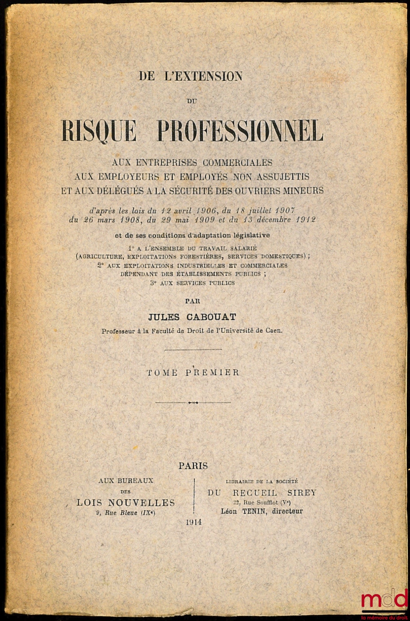 CABOUAT (Jules) – DE L’EXTENSION DU RISQUE PROFESSIONNEL aux entreprises commerciales, aux employeurs et employés non assujettis et aux délégués à la sécurité des ouvriers mineurs d’après les lois du 12 avril 1906, du 18 juillet 1907, du 26 mars 1908, du
