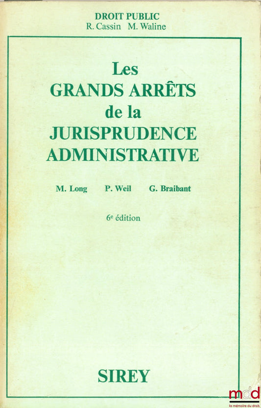 [GAJA], LONG (Marceau), WEIL (Prosper) et BRAIBANT (Guy) – LES GRANDS ARRÊTS DE LA JURISPRUDENCE ADMINISTRATIVE, 6ème éd., coll. Sirey Droit public