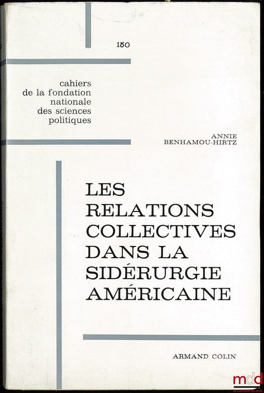 BENHAMOU-HIRTZ (Annie) – LES RELATIONS COLLECTIVES DANS LA SIDÉRURGIE AMÉRICAINE, Cahier de la fondation nationale des sciences politiques n° 150