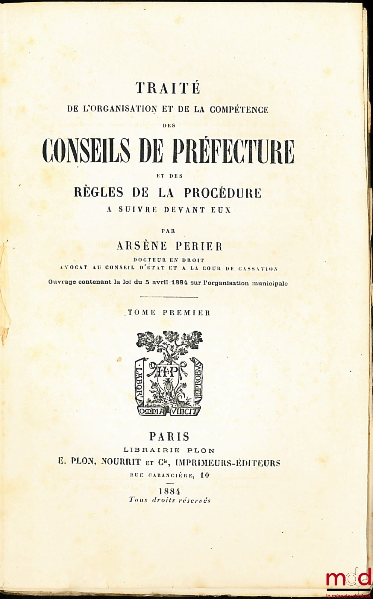 PERIER (Arsène) – TRAITÉ DE L’ORGANISATION ET DE LA COMPÉTENCE DES CONSEILS DE PRÉFECTURE ET DES RÈGLES DE LA PROCÉDURE À SUIVRE DEVANT EUX, ouvrage contenant la loi du 5 avril 1884 sur l’organisation municipale, t. I (seul sur 2)