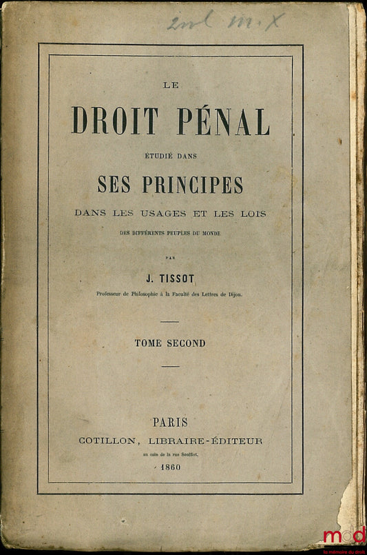 TISSOT (Claude-Joseph) – LE DROIT PÉNAL ÉTUDIÉ DANS SES PRINCIPES DANS LES USAGES ET LES LOIS DES DIFFÉRENTS PEUPLES DU MONDE, t. II [seul]