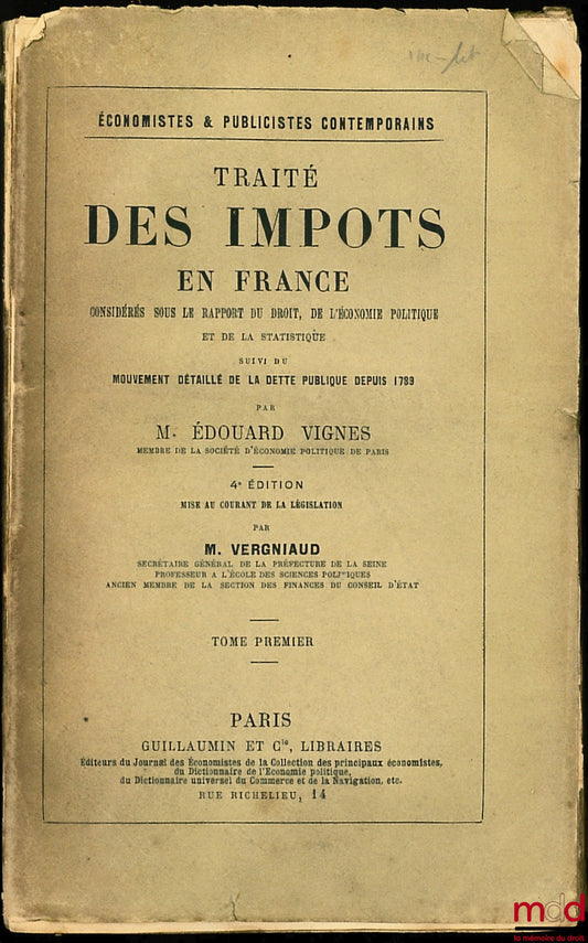 VIGNES (Édouard) – TRAITÉ DES IMPÔTS EN FRANCE considérés sous le rapport du droit, de l’économie politique et de la statistique suivi du mouvement détaillé de la dette publique depuis 1789, t. I [seul], 4ème éd. mise au courant par M. Vergniaud