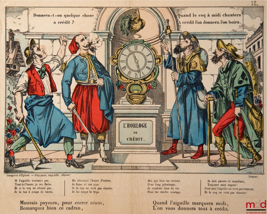 [Imagerie d’Épinal] – L’HORLOGE DE CRÉDIT : Donnera-t-on quelque chose a crédit ? Quand le coq de midi chantera / A crédit l’on donnera. l’on boira. Accompagnée d’une chanson sur le thème de l’horloge et du crédit et de l’adage suivant : Mauvais payeurs,