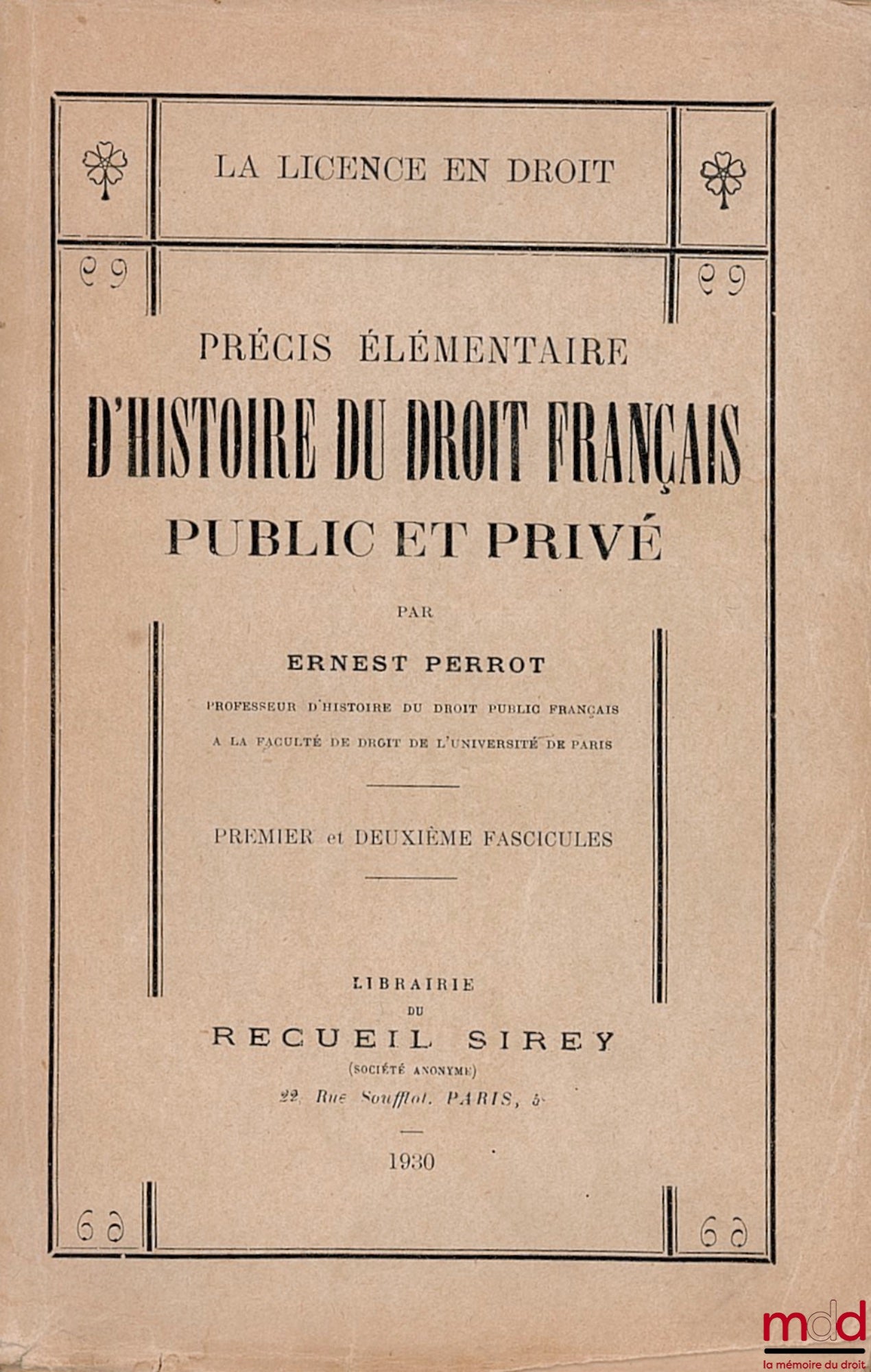 PERROT (Ernest) – PRÉCIS ÉLÉMENTAIRE D’HISTOIRE DU DROIT FRANÇAIS PUBLIC ET PRIVÉ, 1er & 2ème fasc. (mq. le fasc. 3), coll. La licence en droit