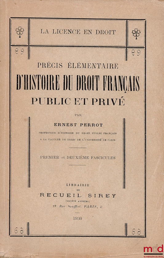 PERROT (Ernest) – PRÉCIS ÉLÉMENTAIRE D’HISTOIRE DU DROIT FRANÇAIS PUBLIC ET PRIVÉ, 1er & 2ème fasc. (mq. le fasc. 3), coll. La licence en droit