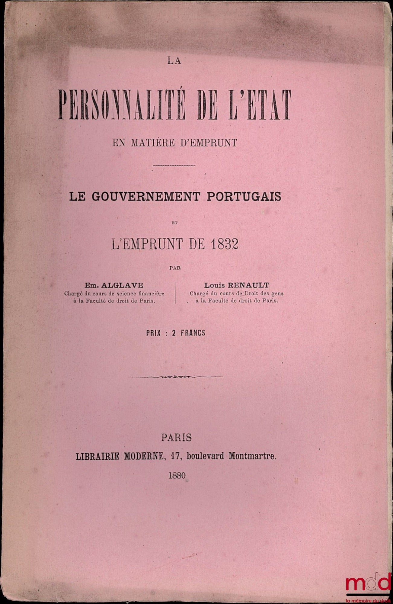 ALGLAVE (Émile) & RENAULT (Louis) – LA PERSONNALITÉ DE L’ÉTAT EN MATIÈRE D’EMPRUNT. LE GOUVERNEMENT PORTUGAIS ET L’EMPRUNT DE 1832