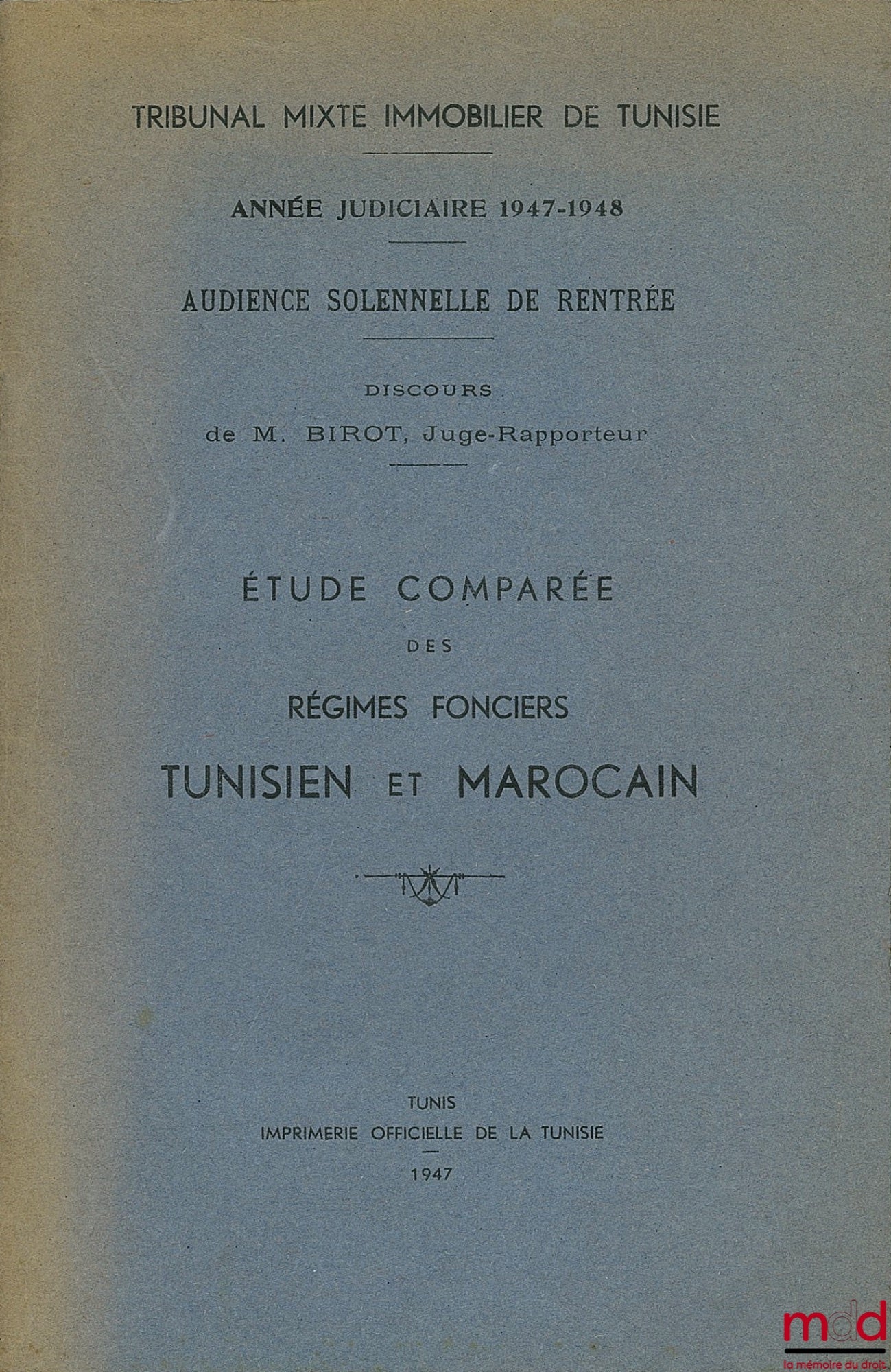 [Collectif] – ÉTUDE COMPARÉE DES RÉGIMES FONCIERS TUNISIEN ET MAROCAIN, Tribunal mixte immobilier de Tunisie, année judiciaire 1947-1948, Audience solennelle de rentrée, Discours de M. Birot Juge-Rapporteur