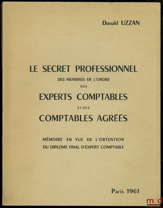 UZZAN (Donald) – LE SECRET PROFESSIONNEL DES MEMBRES DE L’ORDRE DES EXPERTS-COMPTABLES ET DES COMPTABLES AGRÉÉS, Mémoire en vue de l’obtention du diplôme final d’expert-comptable, Paris 1961
