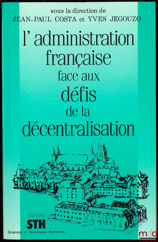 [Collectif] – L’ADMINISTRATION FRANÇAISE FACE AUX DÉFIS DE LA DÉCENTRALISATION, sous la direction de Jean-Paul Costa et Yves Jegouzo