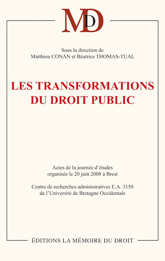 LES NOUVELLES TRANSFORMATIONS DU DROIT PUBLIC Sous la direction de Matthieu CONAN et Béatrice THOMAS-TUAL  Actes de la journée d’études organisée le 20 juin 2008 à Brest   Centre de recherches administratives E.A. 3150 de l’Université de Bretagne Occident