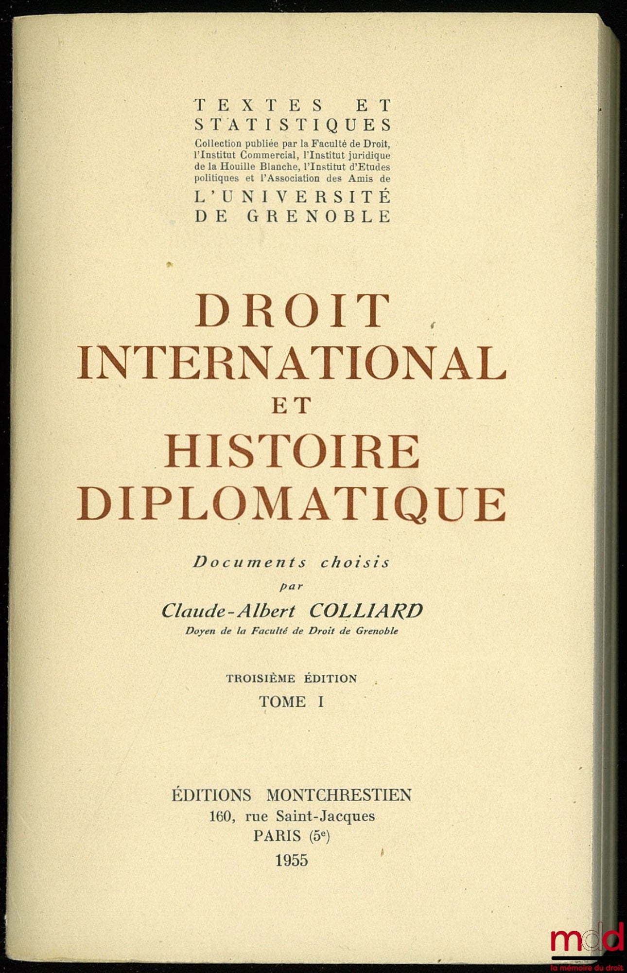 COLLIARD (Claude-Albert) – DROIT INTERNATIONAL ET HISTOIRE DIPLOMATIQUE, documents choisis par C. - A. Colliard, 3e éd., t. I, coll. Textes et statistiques publiée par la Faculté de droit, l’Institut commercial, l’Institut juridique de la Houille Blanche,