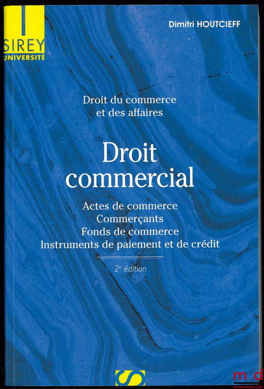 HOUTCIEFF (Dimitri) – COMMERCIAL LAW, Commercial and Business Law, Commercial Acts, Merchants, Goodwill, Payment and Credit Instruments, 2nd ed., Sirey Collection