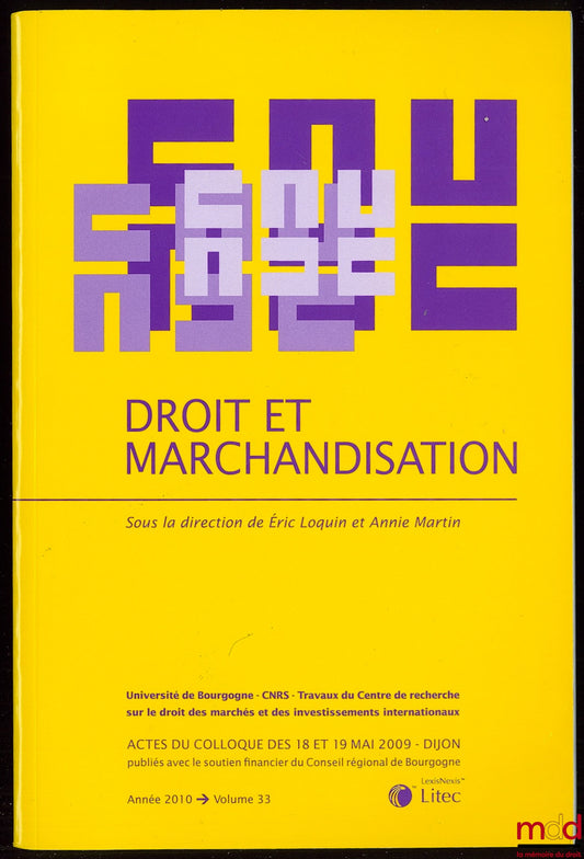 [Colloque] – DROIT ET MARCHANDISATION sous la direction de Éric Loquin et Annie Martin, Actes du colloque des 18 et 19 mai 2009 à Dijon, Univ. de Bourgogne, CNRS Travaux du centre de recherche sur le droit des marchés et des investissements internationaux