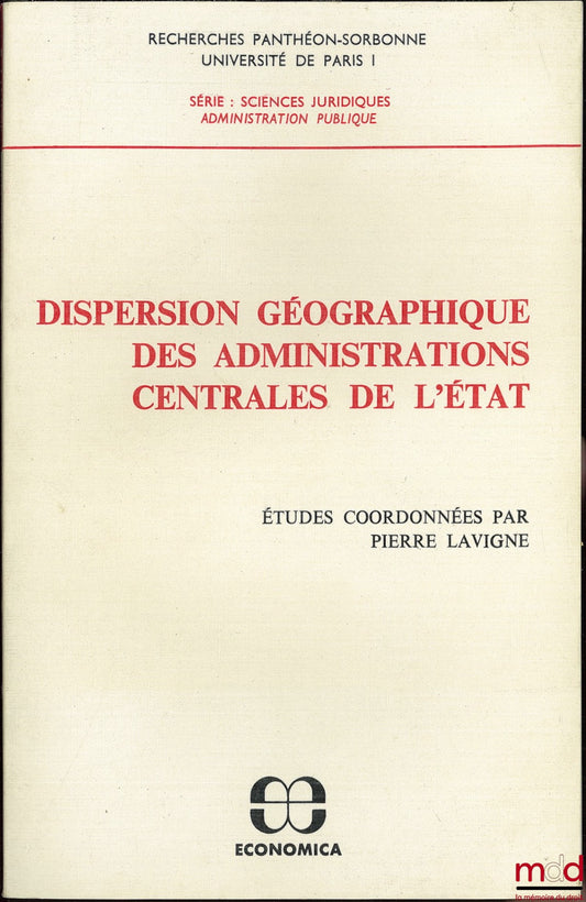 [Collectif] – DISPERSION GÉOGRAPHIQUE DES ADMINISTRATIONS CENTRALES DE L’ÉTAT, Études coordonnés par Pierre LAVIGNE, coll. Recherches Panthéon-Sorbonne, Université Paris I, série : sciences juridiques Administration publique