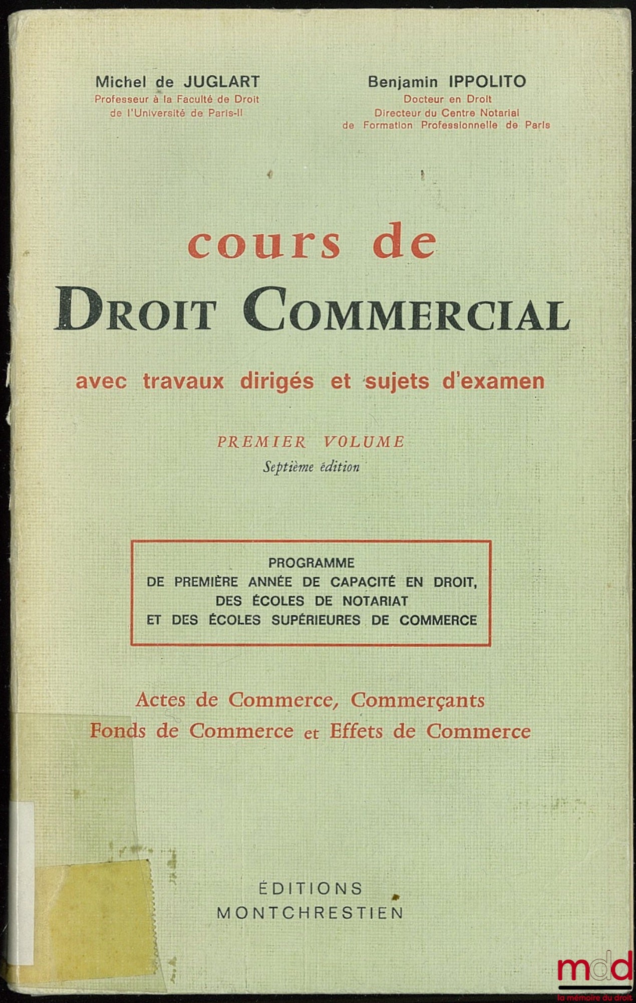 JUGLART (Michel de) et IPPOLITO (Benjamin) – COURS DE DROIT COMMERCIAL AVEC PLANS ET ÉTUDES DE QUESTIONS PRATIQUES, 1er vol. : Actes de commerce, Commerçants, Fonds de commerce et Effets de commerce, 7ème éd., Programme de 1ère année de capacité en droit,
