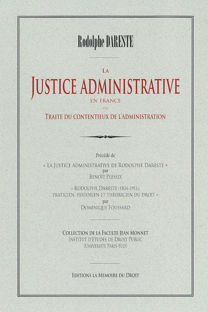 DARESTE (Rodolphe) – LA JUSTICE ADMINISTRATIVE EN FRANCE  OU TRAITÉ DU CONTENTIEUX DE L’ADMINISTRATION   Réimpression de la 1re éd. de 1862 chez Larose & Forcel   Présentation par Benoît PLESSIX, « La Justice administrative de Rodolphe Dareste », Avant-pr