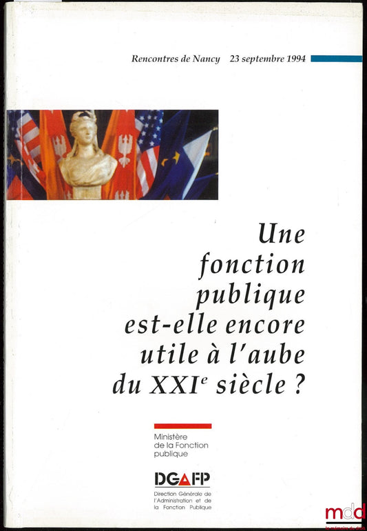 [Collectif] – UNE FONCTION PUBLIQUE EST-ELLE ENCORE UTILE À L’AUBE DU XXIe SIÈCLE ? Rencontres de Nancy 23 sept. 1994, Ministère de la Fonction publique