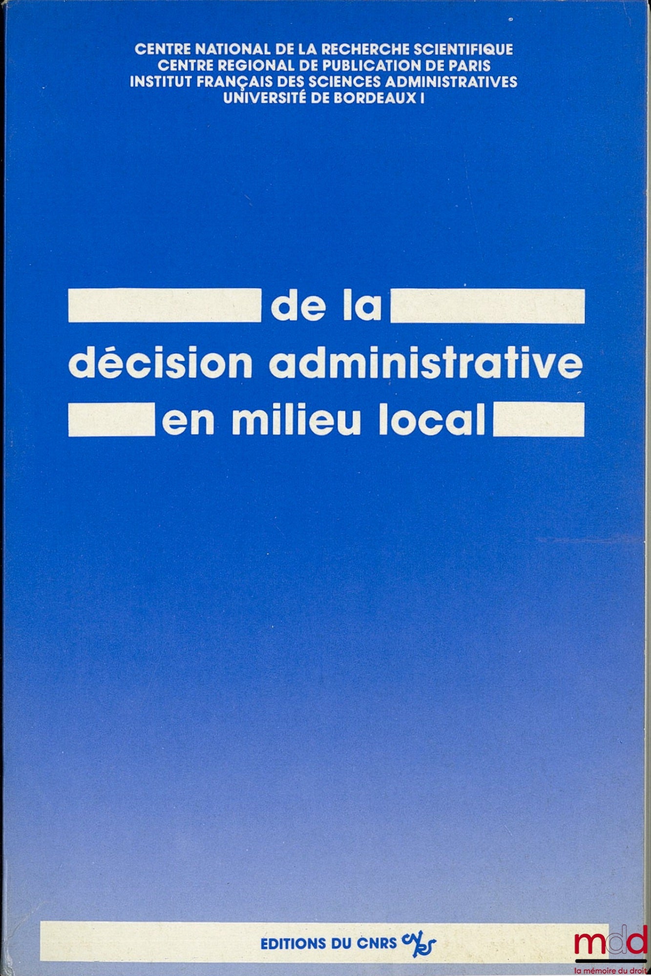 [Collectif] – DE LA DÉCISION ADMINISTRATIVE EN MILIEU LOCAL, Colloque Bordeaux des 21/22 juin 1978, Institut français des sciences administratives, Université de Bordeaux I