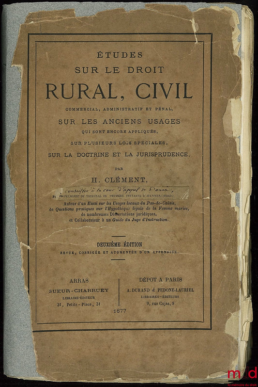 CLÉMENT (Henri) – ÉTUDES SUR LE DROIT RURAL, CIVIL, commercial, administratif et pénal, SUR LES ANCIENS USAGES qui sont encore appliqués, sur plusieurs lois spéciales, sur la doctrine et la jurisprudence ; 2e éd. revue, corrigée et augmentée d’un appendic