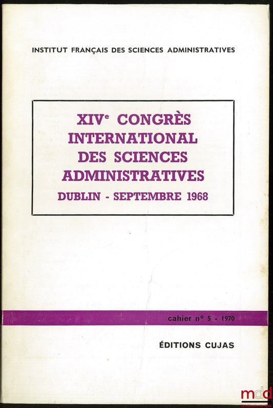 [Colloque] – XIVe CONGRÈS INTERNATIONAL DES SCIENCES ADMINISTRATIVES À DUBLIN, Septembre 1968, Avant-propos de Guy Braibant, Cahier de l’Institut français des sciences administratives, n° 5