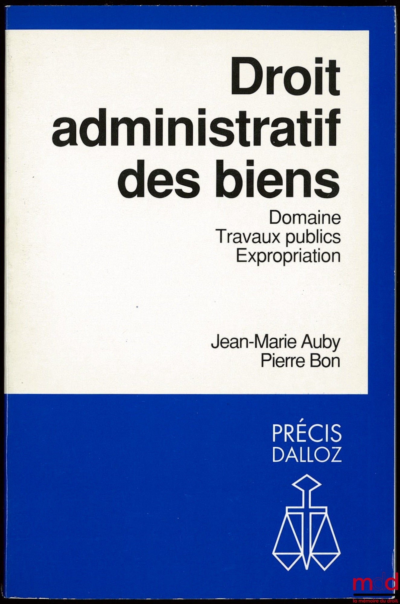 AUBY (Jean-Marie) et BON (Pierre) – DROIT ADMINISTRATIF DES BIENS - DOMAINE, TRAVAUX PUBLICS, EXPROPRIATION, coll. Précis Dalloz