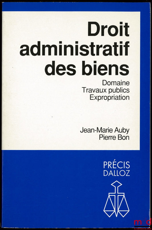 AUBY (Jean-Marie) et BON (Pierre) – DROIT ADMINISTRATIF DES BIENS - DOMAINE, TRAVAUX PUBLICS, EXPROPRIATION, coll. Précis Dalloz