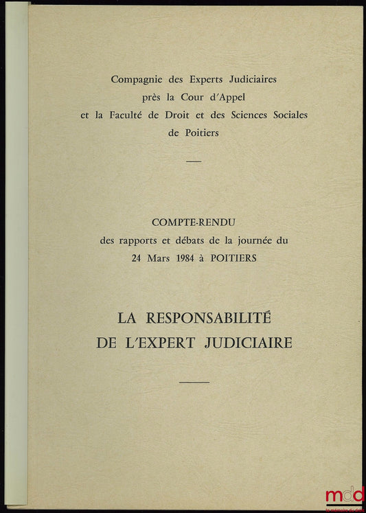 [Colloque] – LA RESPONSABILITÉ DE L’EXPERT JUDICIAIRE, Compte-rendu des rapports et débats de la journée du 24 mars 1984 à Poitiers par la Compagnie des Experts Judiciaires près la Cour d’Appel et la Faculté de Droit et des Sciences Sociales de Poitiers,