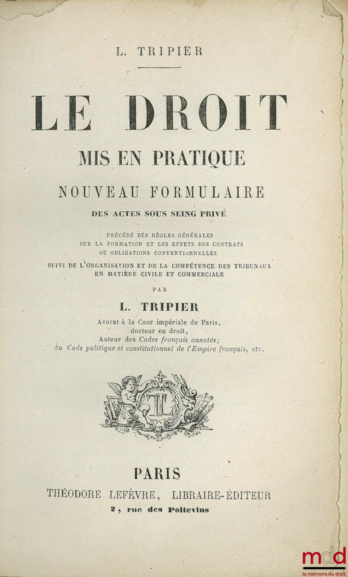 TRIPIER (Louis) – LAW put into practice, new form, of private agreements preceded by general rules on the formation and effects of contracts or conventional obligations followed by the organization and jurisdiction of the courts