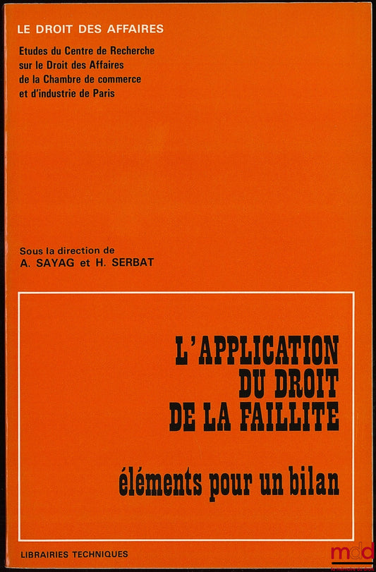 [Collectif] – L’APPLICATION DU DROIT DE LA FAILLITE, Éléments pour un bilan, Préface de Jean Martineau, Coll. Le droit des affaires, Études du Centre de rech. sur le Droit des Affaires de la CCI de Paris sous la direction de Alain Sayag et Henri Serbat