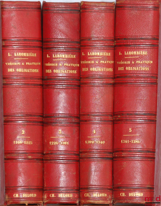 LAROMBIÈRE (Léobon) – THÉORIE & PRATIQUE DES OBLIGATIONS ou commentaire des titres III & IV, Livre III, du Code Napoléon, Art. 1101 à 1386 : t. II, III, IV et V (mq. t. I : art. 1101 à 1167)