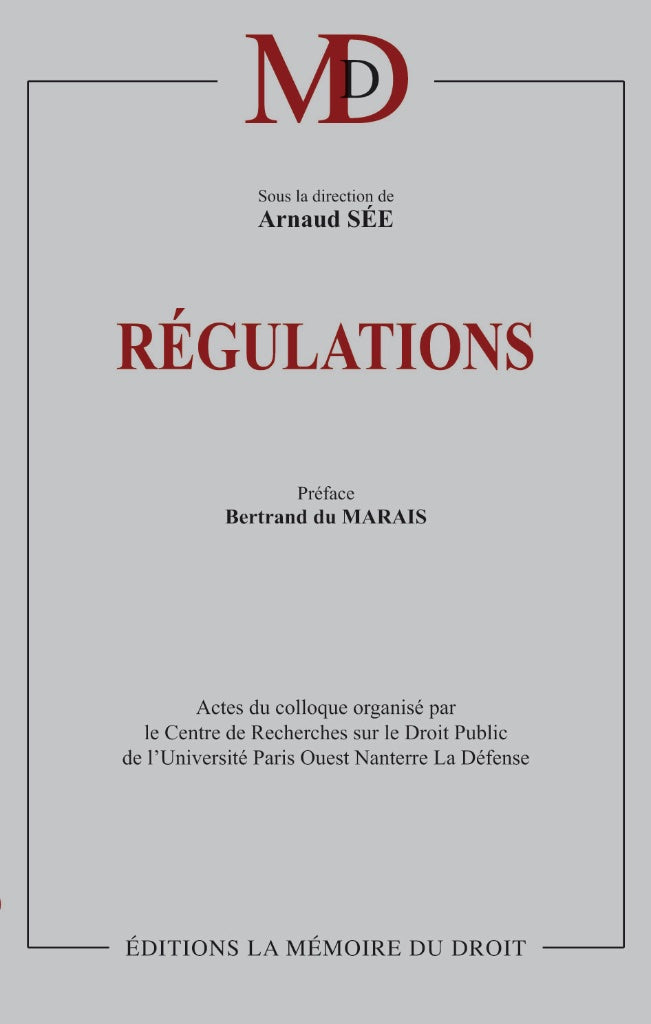 RÉGULATIONS Sous la direction de Arnaud SÉE  Préface de Bertrand DU MARAIS  Actes du colloque organisé par le Centre de Recherche sur le Droit Public de l’Université Paris Ouest Nanterre La Défense le mercredi 17 octobre 2012