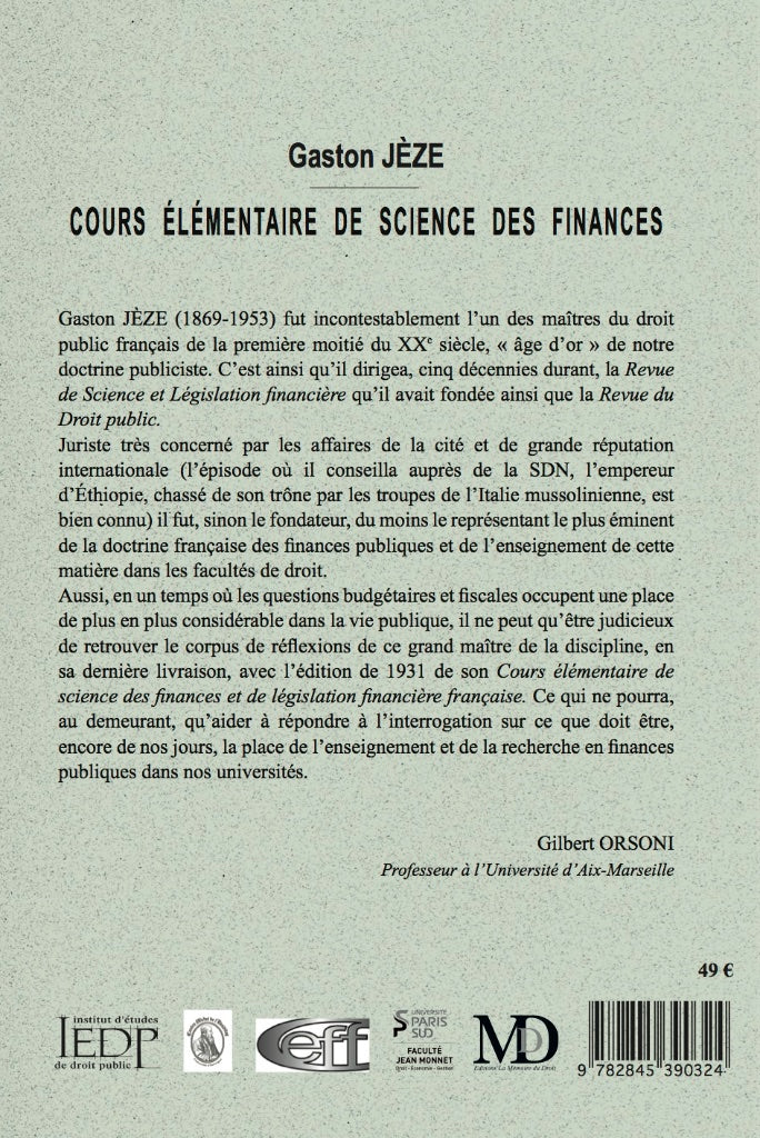 JÈZE (Gaston) – COURS ÉLÉMENTAIRE DE SCIENCE DES FINANCES  et de législation financière française   Réimpression de l’éd. de 1931 chez Marcel Giard  Présentation de Gilbert ORSONI, Coll. de la Faculté Jean Monnet